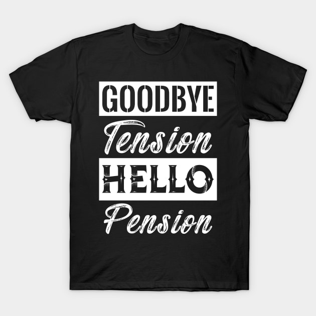 Goodbye Tension Hello Pension T-Shirt by Dojaja